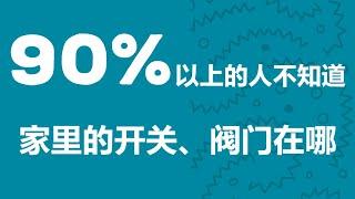 家里的水阀、燃气开关等控制设施,你知道在哪吗? 很重要!!!