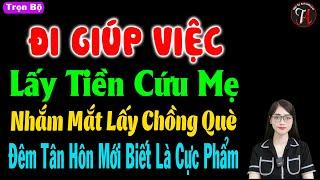 Đi giúp việc lấy tiền cứu mẹ nhắm mắt lấy chồng què đêm tân hôn mới biết là cực phẩm #truyenngan