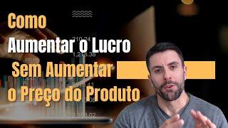 Como Aumentar o Lucro Sem Aumentar o Preço do Produto