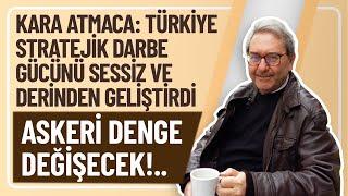 KARA ATMACA: TÜRKİYE STRATEJİK DARBE GÜCÜNÜ SESSİZ VE DERİNDEN GELİŞTİRDİ, ASKERİ DENGE DEĞİŞECEK!..