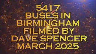 5417 BIRMINGHAM BUSES MARCH 2025 BY DAVE SPENCER