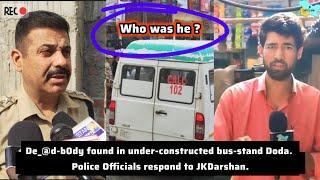 De_@d-b0dy found in under-constructed bus-stand Doda. Police Officials responds to JK Darshan.
