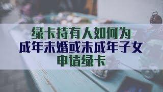 绿卡持有人如何为成年未婚子女或未成年子女申请绿卡