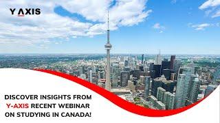 Discover insights from Y-Axis' recent webinar on studying in Canada!