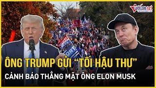 Tổng thống Trump ra “tối hậu thư" cảnh báo tỷ phú Musk, khẳng định mối quan hệ đồng minh đã chấm dứt
