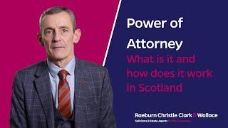 Power of Attorney. What is it and how does it work in Scotland?