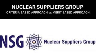 Nuclear Suppliers Group (NSG) | Weapons of Mass Destruction | Merit Based vs Criteria Based Approach