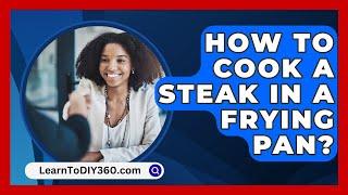 How To Cook A Steak In A Frying Pan? - LearnToDIY360.com