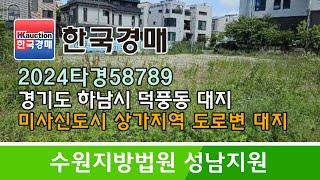 경기도 하남시 덕풍동 미사신도시 상가지역 도로변 대지 경매컨설팅 2024타경58789 (한국경매)