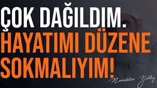 ÇOK DAĞILDIM. HAYATIMI DÜZENE SOKMALIYIM! | Nureddin Yıldız