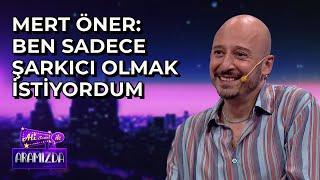 Mert Öner: Ben Sadece Şarkıcı Olmak İstiyordum