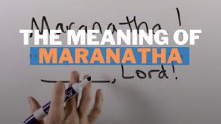 The Meaning of Maranatha in the Bible