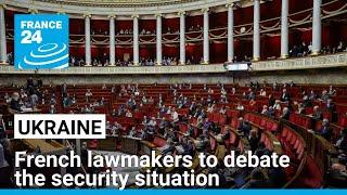 French lawmakers to debate the security situation in Ukraine • FRANCE 24 English