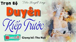 Tiểu thuyết nhất định phải nghe: DUYÊN KIẾP TRƯỚC - Full Tâm sự thầm kín 2023 - MC Thu Huệ kể