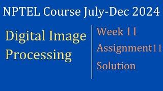 Assignment 11 Week 11 Solution |Digital Image Processing |NPTEL Course July-Dec 2024| InfoXel