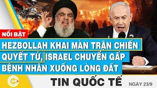 Tin Quốc tế 23/9, Hezbollah khai màn trận chiến quyết tử, Israel chuyển gấp bệnh nhân xuống lòng đất