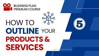 How to Outline Products and Services in Business Plan - Part 5 - Business Plan Writing Course