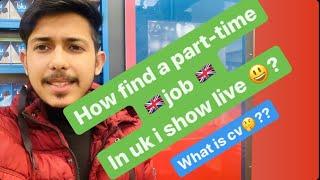 How to find Part time job in uk ? I show live ? Part time jobs in uk? What is cv ??Student life uk