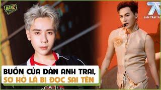 Buồn của dàn anh trai, sơ hở là bị đọc sai tên