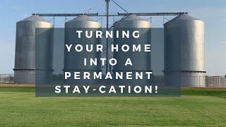 Turning Your Home into a Permanent Stay-cation!