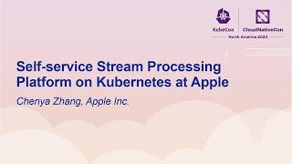 Self-service Stream Processing Platform on Kubernetes at Apple - Chenya Zhang, Apple Inc.