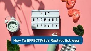 How to EFFECTIVELY Replace Estrogen In Hormone Replacement Therapy | Dr. Lindsey Berkson