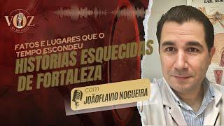 JOÃO FLAVIO NOGUEIRA: DESCOBRINDO O PASSADO ESQUECIDO de Fortaleza  | A voz da História