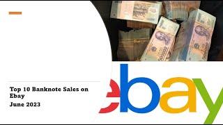 Top 10 Banknote Sales on Ebay - June 2023