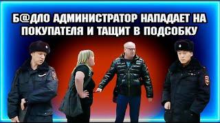 Б@ДЛО АДМИНИСТРАТОР НАПАДАЕТ НА ПОКУПАТЕЛЯ И ТАЩИТ В ПОДСОБКУ / НАКАЗАЛИ ТУХЛОПРИТОН.