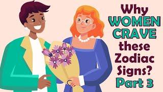 Why Women Crave these Zodiac Signs? Part 3