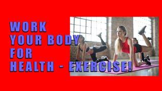 Work Your Body For Health - Exercise!