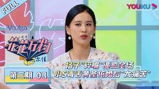 【花花万物】EP03：杨子"碎嘴"逼疯全场！小S毒舌黄圣依婚后"太痛苦"？ | 优酷综艺