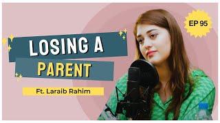 Dealing With The Loss Of A Parent Ft. Laraib Rahim | S4EP95 | Happy Chirp