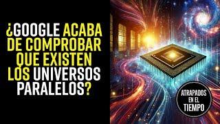 ¿GOOGLE comprobó que EXISTEN los UNIVERSOS PARALELOS?