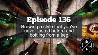 Brewing a style that you’ve never tasted before and bottling from a keg — Ep. 136