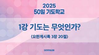 [한빛감리교회] 250217_50일 기도학교_1강_기도는 무엇인가?_요한계시록 3장 20절_백용현 담임목사