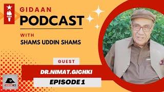 Gidaan Podcast Shams Uddin Shams With Dr Nimat Gichki BSO series Episode one