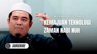 Kemajuan Teknologi Zaman Nabi Nuh - Ustaz Muhammad Al Amin