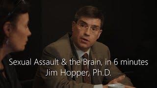 Sexual Assault & the Brain in Six Minutes - Jim Hopper, Ph.D.