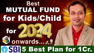 Best mutual fund for Kids/child for 2024 onwards || Sbi 5 Best Plan for 1Cr