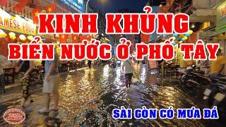 SÀI GÒN MƯA ĐÁ KINH KHỦNG KẸT XE; PHỐ TÂY BÙI VIỆN THÊ THẢM BIỂN NƯỚC