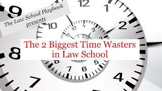 The 2 Biggest Time Wasters in Law School