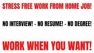 Stress Free Work From Home Job | No Interview - No Resume - No Degree | Work When You Want | Remote