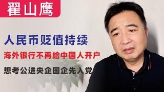 翟山鹰：人民币持续贬值｜海外银行不再给中国人开户｜想考公想进央企国企的一定要入党｜中共造孽导致全世界围剿中国人