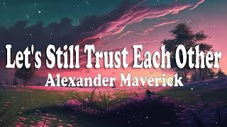 Let's Still Trust Each Other - Alexander Maverick