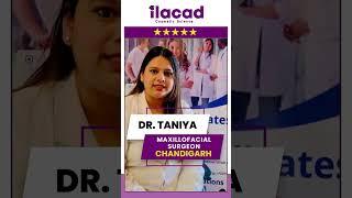 Dr. Taniya, A Maxillofacial Surgeon from Chandigarh, about her enriching ILACAD experience