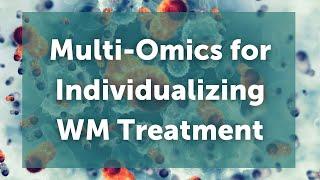 2022 IWMF Virtual Ed Forum - Multi-Omics for Individualizing WM Treatment with Dr. Steven Treon