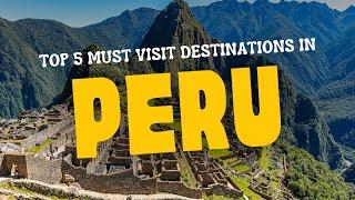 Top 5 Must Visit Destinations in Peru [ Peru Travel Guide 2024 ]