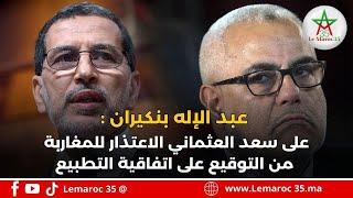 عبد الإله بنكيران: "على سعد العثماني الاعتذار للمغاربة من التوقيع على اتفاقية التطبيع"