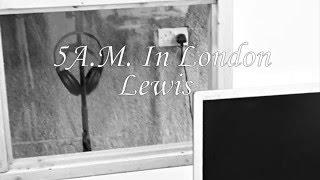 Lewis - 5 A.M. In London [Freestyle Music Video] @Lewisartist1 |TheMRKproductionz